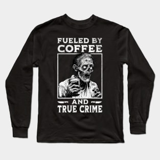 Fueled By Coffee and True Crime Long Sleeve T-Shirt